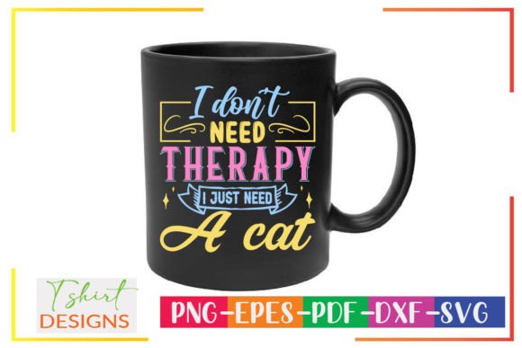 I Don’t Need Therapy I Just Need a Cat